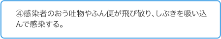 感染者の嘔吐物や糞便が飛び散り、しぶきを吸い込んで感染する