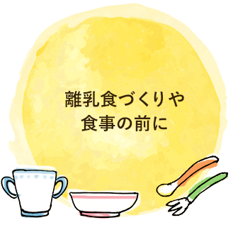 離乳食づくりや食事の前に