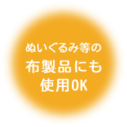 ぬいぐるみ等の布製品にも使用OK